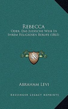 portada rebecca: oder, das judische weib in ihrem religiosen berufe (1861) (en Inglés)
