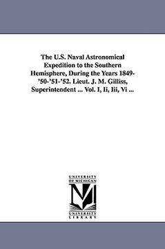 portada the u.s. naval astronomical expedition to the southern hemisphere, during the years 1849-'50-'51-'52. lieut. j. m. gilliss, superintendent ... vol. i, (en Inglés)
