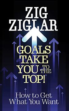 portada Goals Take You to the Top!: How to Get What You Want (en Inglés)