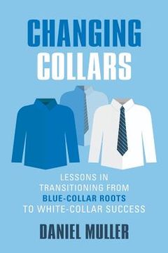 portada Changing Collars: Lessons in Transitioning from Blue-Collar Roots to White-Collar Success (en Inglés)