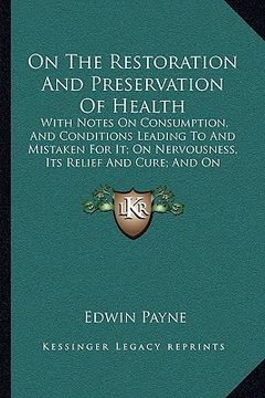 portada on the restoration and preservation of health: with notes on consumption, and conditions leading to and mistaken for it; on nervousness, its relief an (in English)