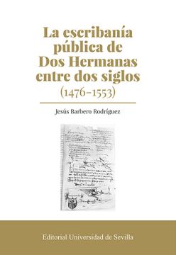 portada La Escribania Publica de dos Hermanas Entre dos Siglos (1476-1553 ) (in Spanish)