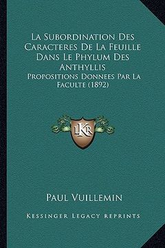portada La Subordination Des Caracteres De La Feuille Dans Le Phylum Des Anthyllis: Propositions Donnees Par La Faculte (1892) (in French)