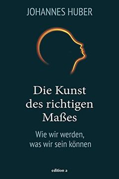 portada Die Kunst des Richtigen Maßes: Wie wir Werden, was wir Sein Können (in German)