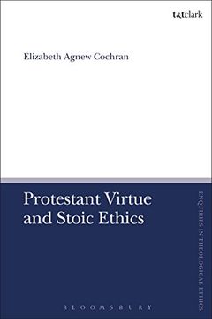 portada Protestant Virtue and Stoic Ethics (T&T Clark Enquiries in Theological Ethics) (en Inglés)