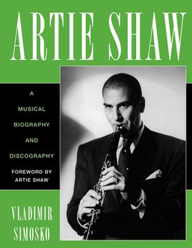 portada Artie Shaw: A Musical Biography and Discography (en Inglés)