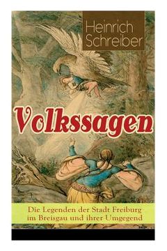 portada Volkssagen: Die Legenden der Stadt Freiburg im Breisgau und ihrer Umgegend: Das Silberglöckchen + Das Mädchenkreuz + Das goldene K (en Alemán)