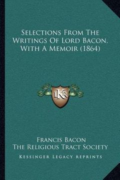 portada selections from the writings of lord bacon, with a memoir (1864) (en Inglés)