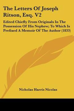 portada the letters of joseph ritson, esq. v2: edited chiefly from originals in the possession of his nephew; to which is prefixed a memoir of the author (183 (en Inglés)