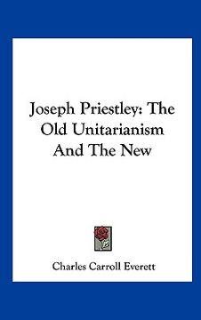 portada joseph priestley: the old unitarianism and the new
