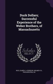 portada Duck Dollars; Successful Experience of the Weber Brothers, of Massachusetts (en Inglés)