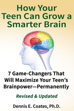 portada How Your Teen Can Grow a Smarter Brain: 7 Game-Changers That Will Maximize Your Teen's Brainpower-Permanently (en Inglés)