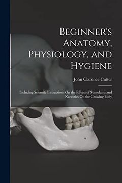portada Beginner's Anatomy, Physiology, and Hygiene: Including Scientifc Instructions on the Effects of Stimulants and Narcotics on the Growing Body (en Inglés)