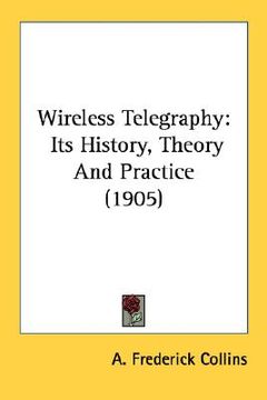 portada wireless telegraphy: its history, theory and practice (1905) (en Inglés)