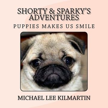 portada Shorty & Sparky's Adventures: Puppies Makes Us Smile (en Inglés)