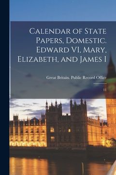 portada Calendar of State Papers, Domestic. Edward VI, Mary, Elizabeth, and James I: 11 (en Inglés)