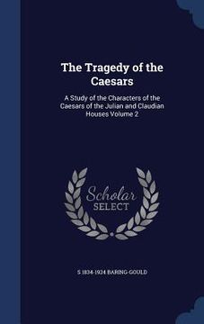 portada The Tragedy of the Caesars: A Study of the Characters of the Caesars of the Julian and Claudian Houses Volume 2 (en Inglés)