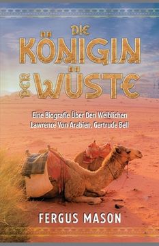 portada Die Königin Der Wüste: Eine Biografie Über Den Weibli-chen Lawrence Von Arabien, Gertrude Bell (en Alemán)