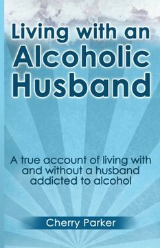 portada Living with an Alcoholic Husband: A true account of living with and without a husband addicted to alcohol.