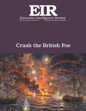 portada Crush the British Foe: Executive Intelligence Review; Volume 45, Issue 18 (en Inglés)