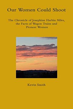 portada Our Women Could Shoot the Chronicle of Josephine Harbin Miles, the Facts of Wagon Trains and Pioneer Women 
