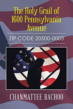 portada The Holy Grail of 1600 Pennsylvania Avenue: Zip Code 20500-0003 (en Inglés)