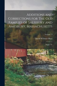 portada Additions and Corrections for The old Families of Salisbury and Amesbury, Massachusetts: Suppl. to; Volume 3 (en Inglés)