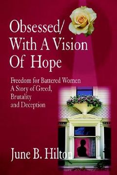 portada obsessed/with a vision of hope: freedom for battered women a story of greed, brutality and deception (en Inglés)