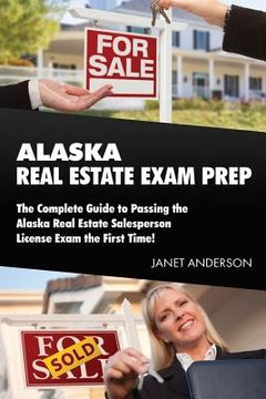 portada Alaska Real Estate Exam Prep: The Complete Guide to Passing the Alaska Real Estate Salesperson License Exam the First Time! (en Inglés)