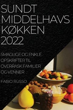 portada Sundt MiddelhavskØkken 2022: Smaglige Og Enkle Opskrifter Til Overrask Familier Og Venner (en Danés)