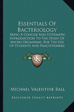 portada essentials of bacteriology: being a concise and systematic introduction to the study of micro-organisms, for the use of students and practitioners