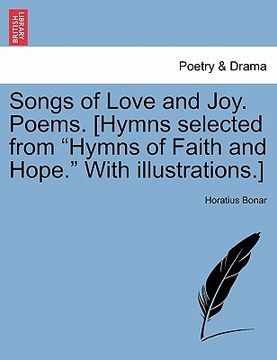 portada songs of love and joy. poems. [hymns selected from "hymns of faith and hope." with illustrations.] (en Inglés)