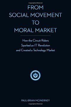 portada From Social Movement to Moral Market: How the Circuit Riders Sparked an it Revolution and Created a Technology Market 