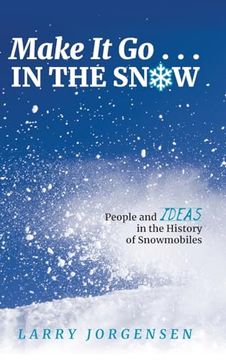 Make It Go in the Snow: People and Ideas in the History of Snowmobiles (en Inglés)