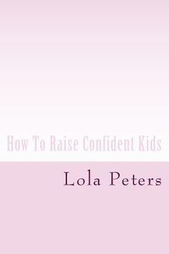portada How To Raise Confident Kids (en Inglés)