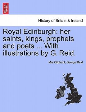 portada royal edinburgh: her saints, kings, prophets and poets ... with illustrations by g. reid. (en Inglés)