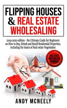 portada Flipping Houses & Real Estate Wholesaling: 2019-2020 edition - the Ultimate Guide for Beginners on How to Buy, Rehab and Resell Residential Properties