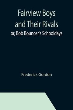portada Fairview Boys and Their Rivals; or, Bob Bouncer's Schooldays (in English)