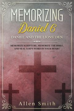portada Memorizing Daniel 6 - Daniel and the Lions' Den: Memorize Scripture, Memorize the Bible, and Seal God's Word in Your Heart (en Inglés)