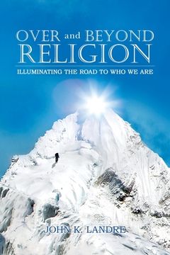 portada Over and Beyond Religion: Illuminating the Road to Who We Are (in English)