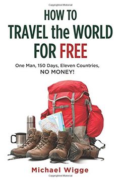portada How to Travel the World for Free: One Man, 150 Days, Eleven Countries, No Money!