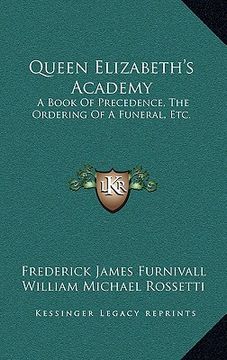portada queen elizabeth's academy: a book of precedence, the ordering of a funeral, etc.: with essays on early italian and german books of courtesy (1869