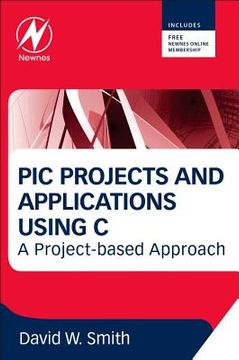 PIC Projects and Applications Using C: A Project-Based Approach (en Inglés)