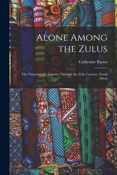 portada Alone Among the Zulus: the Narrative of a Journey Through the Zulu Country, South Africa (in English)