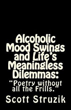 portada Alcoholic Mood Swings and Life's Meaningless Dilemmas: "Poetry without all the Frills." (en Inglés)