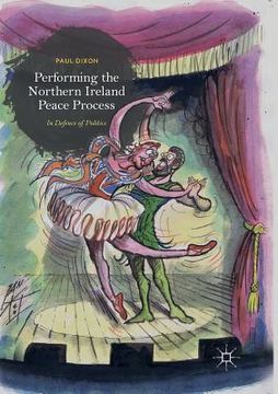 portada Performing the Northern Ireland Peace Process: In Defence of Politics (in English)