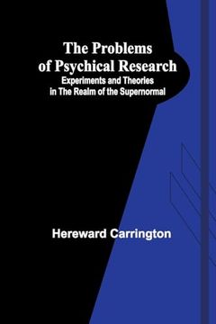 portada The Problems of Psychical Research; Experiments and Theories in the Realm of the Supernormal (en Inglés)