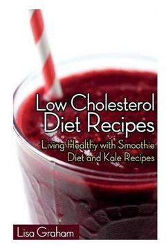 portada Low Cholesterol Diet Recipes: Living Healthy with Smoothie Diet and Kale Recipes