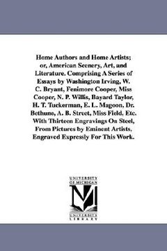 portada home authors and home artists; or, american scenery, art, and literature. comprising a series of essays by washington irving, w. c. bryant, fenimore c (en Inglés)
