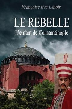 portada Le rebelle: L'enfant de Constantinople (en Francés)